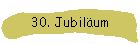 30. Jubil�um